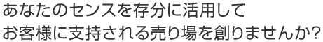 センスを活かして売り場を創りませんか